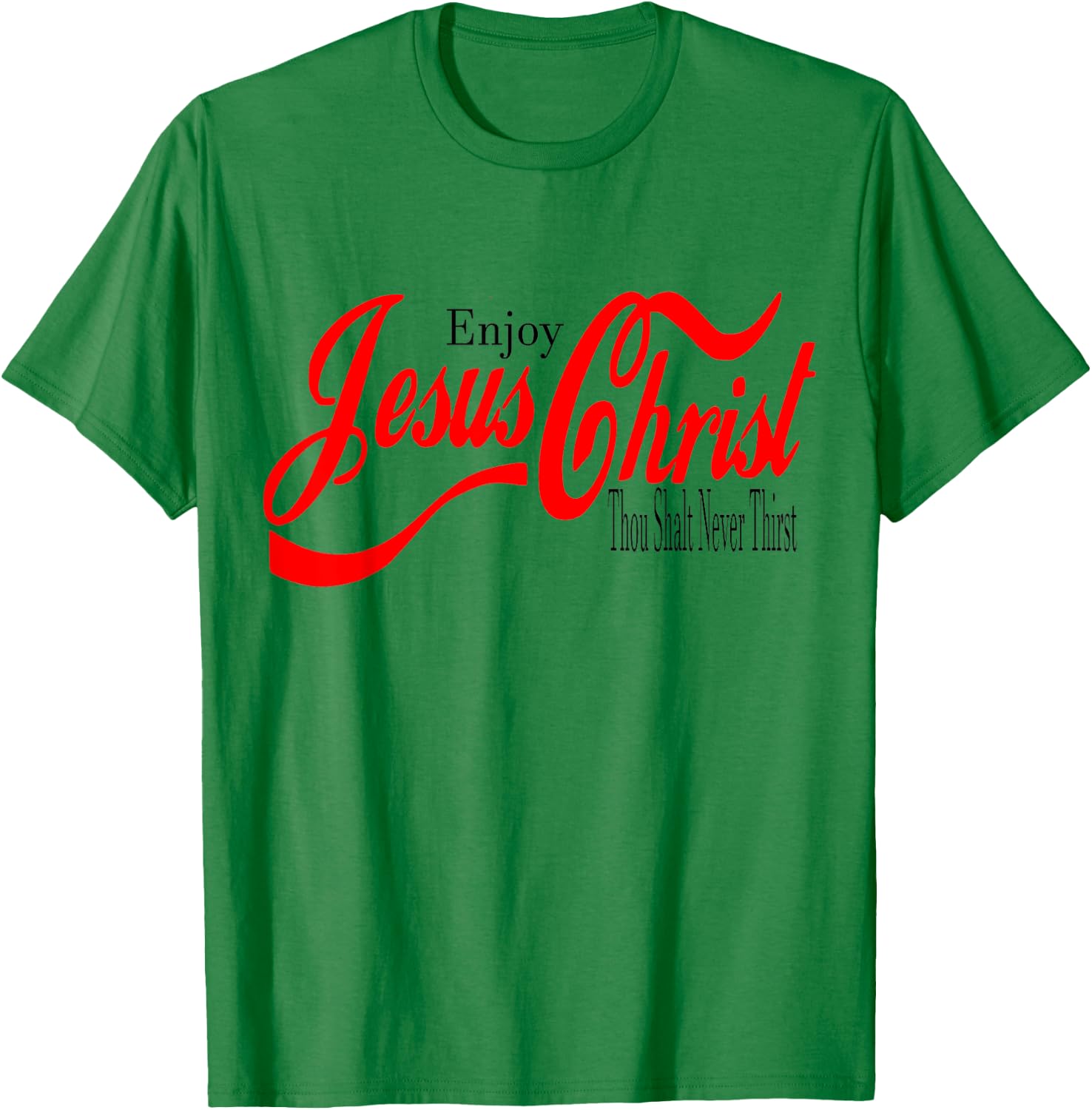 Enjoy Jesus Christ. Thou Shall Never Thirst T-Shirt - T-Shirt | Irish Green