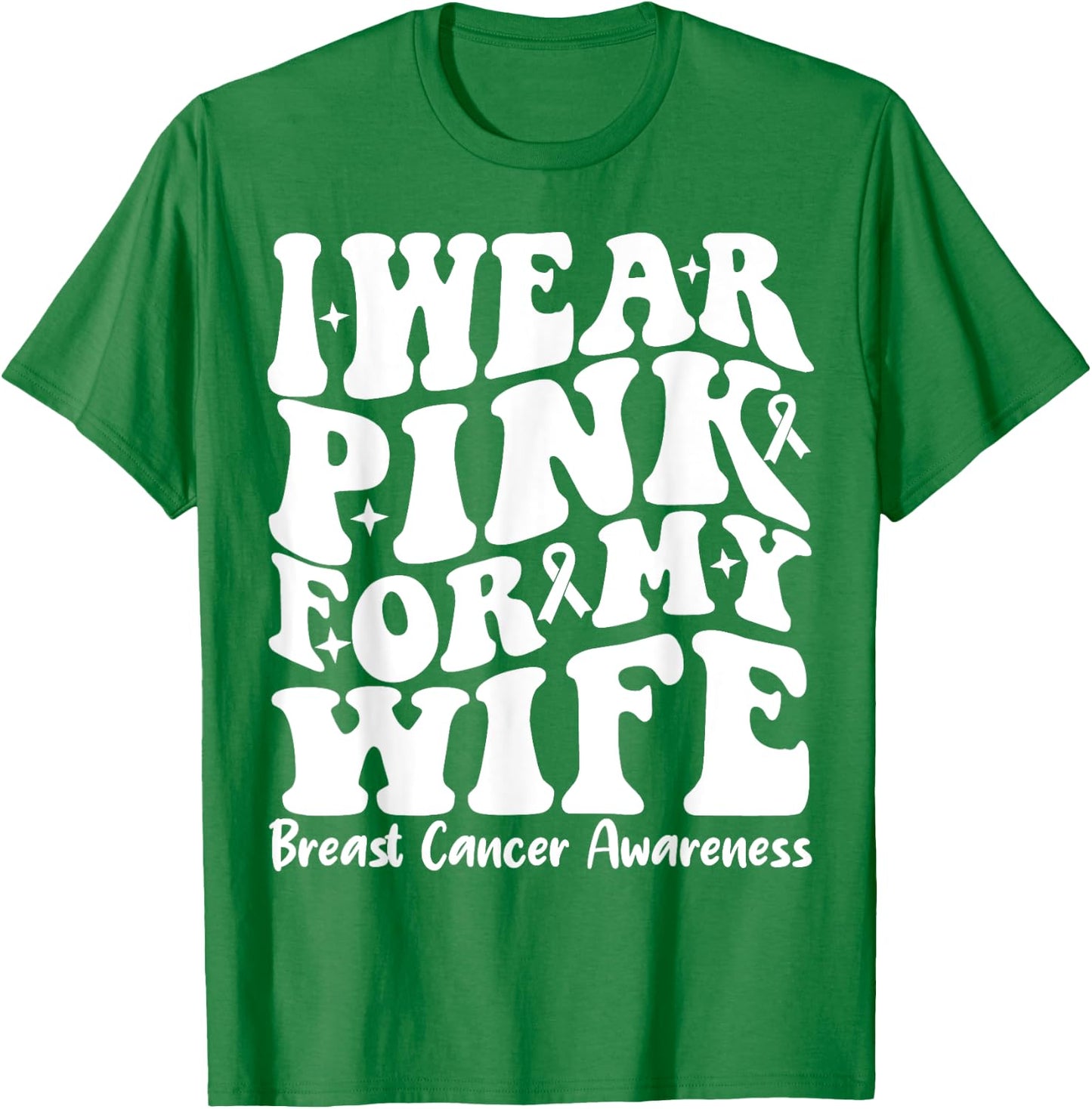 I Wear Pink For My Wife Ribbon Breast Cancer Support Squads T-Shirt - T-Shirt | Irish Green