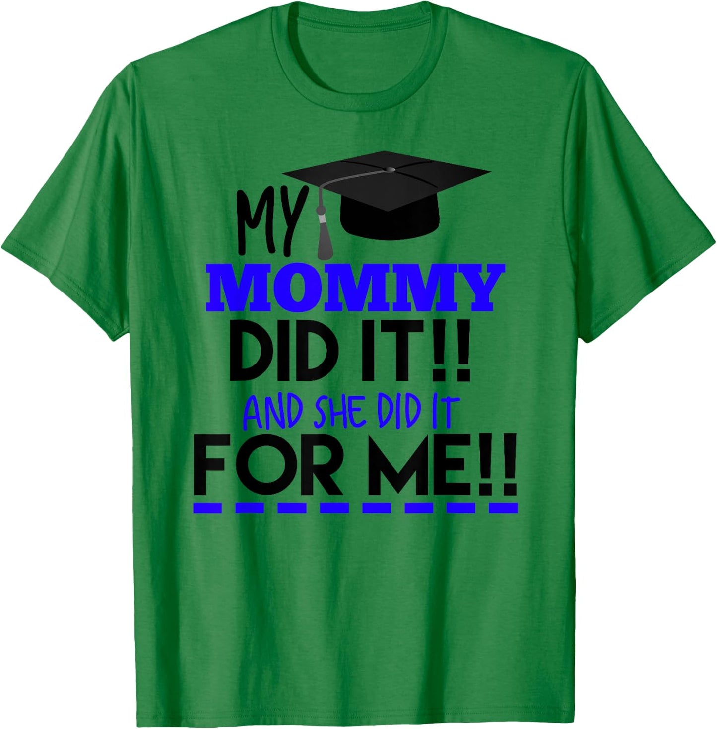 My Mommy Did It And She Did It For Me Graduation Shirt T-Shirt - T-Shirt | Irish Green