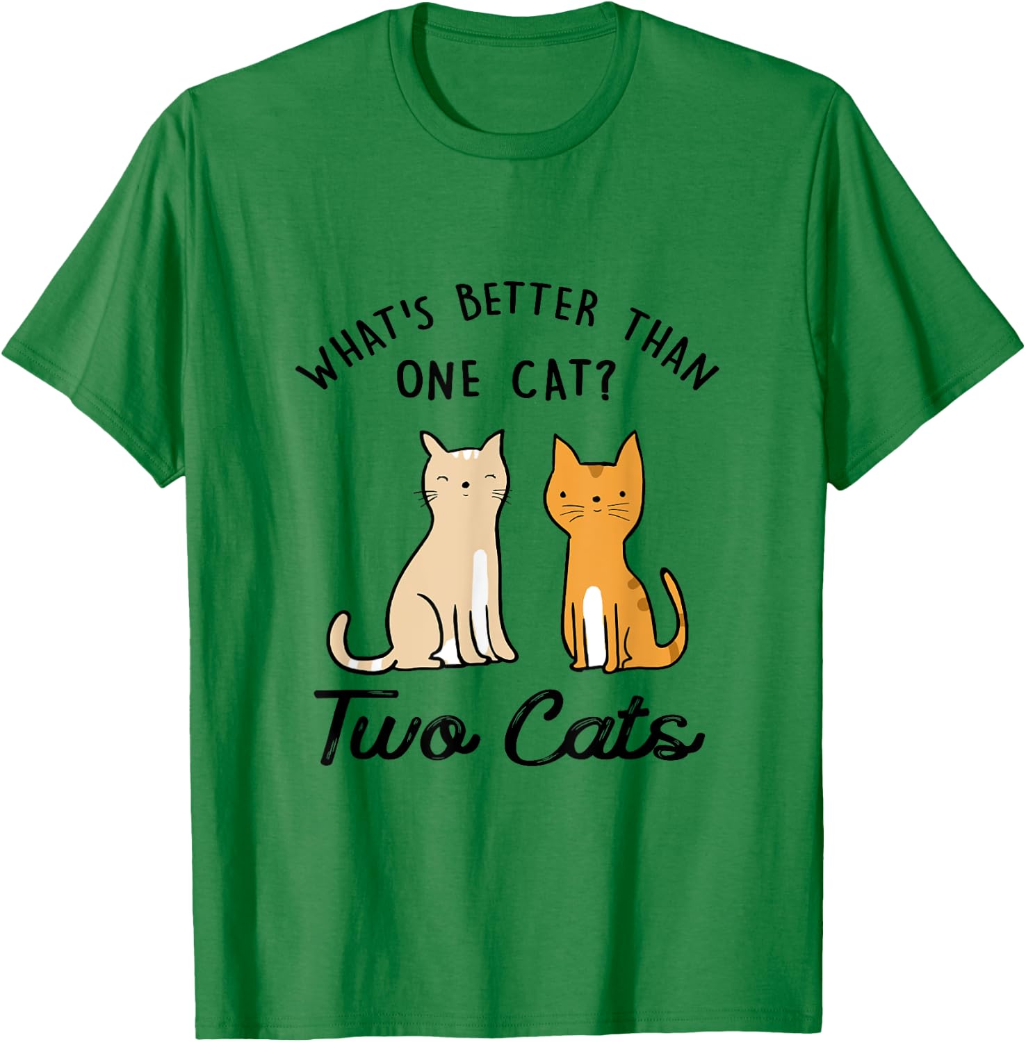 Funny What's Better Than One Cat? Two Cats T-Shirt - T-Shirt | Irish Green