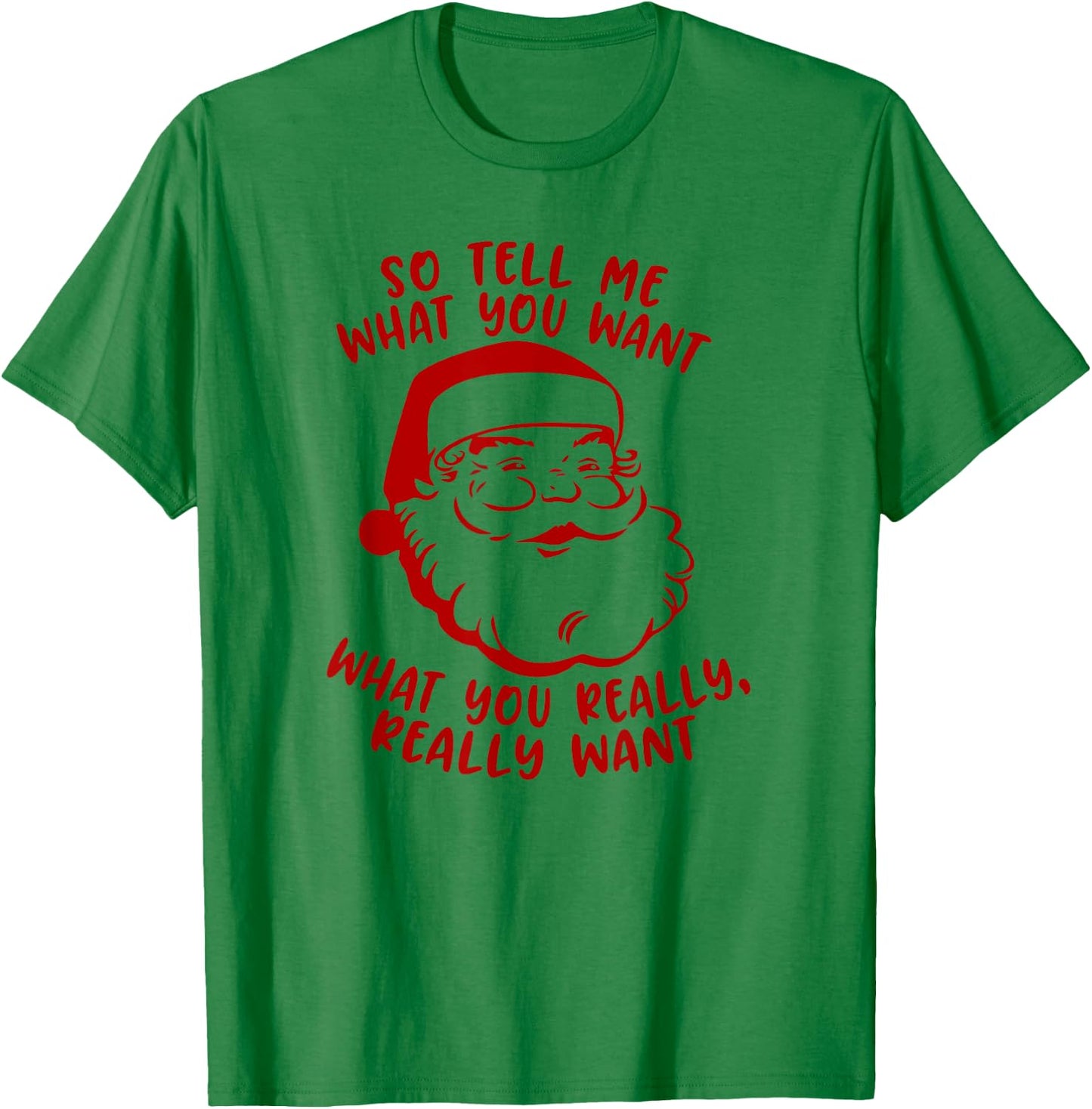 So Tell Me What You Want Xmas | Funny Christmas T-Shirt - T-Shirt | Irish Green