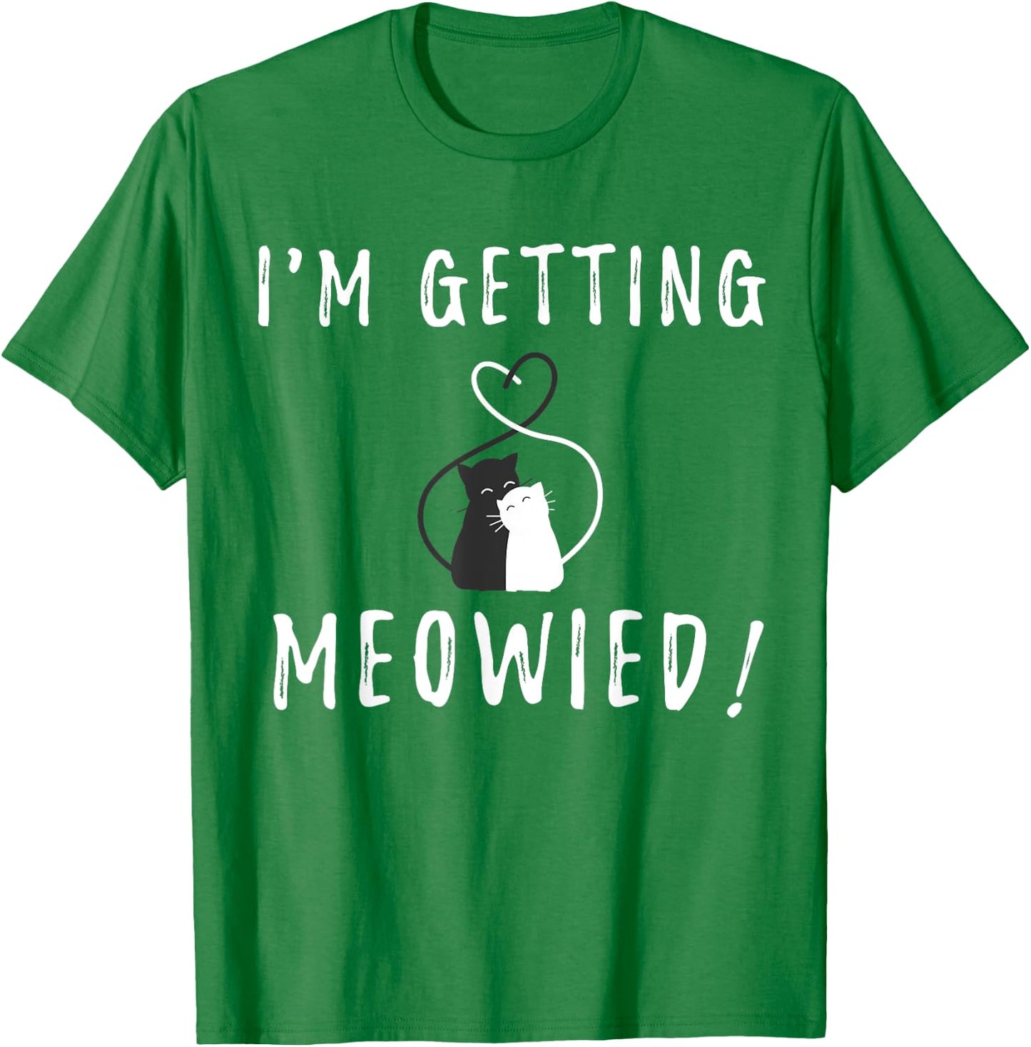 I'm Getting Meowied Cute Kitty Cat Getting Married Pun Shirt T-Shirt - T-Shirt | Irish Green