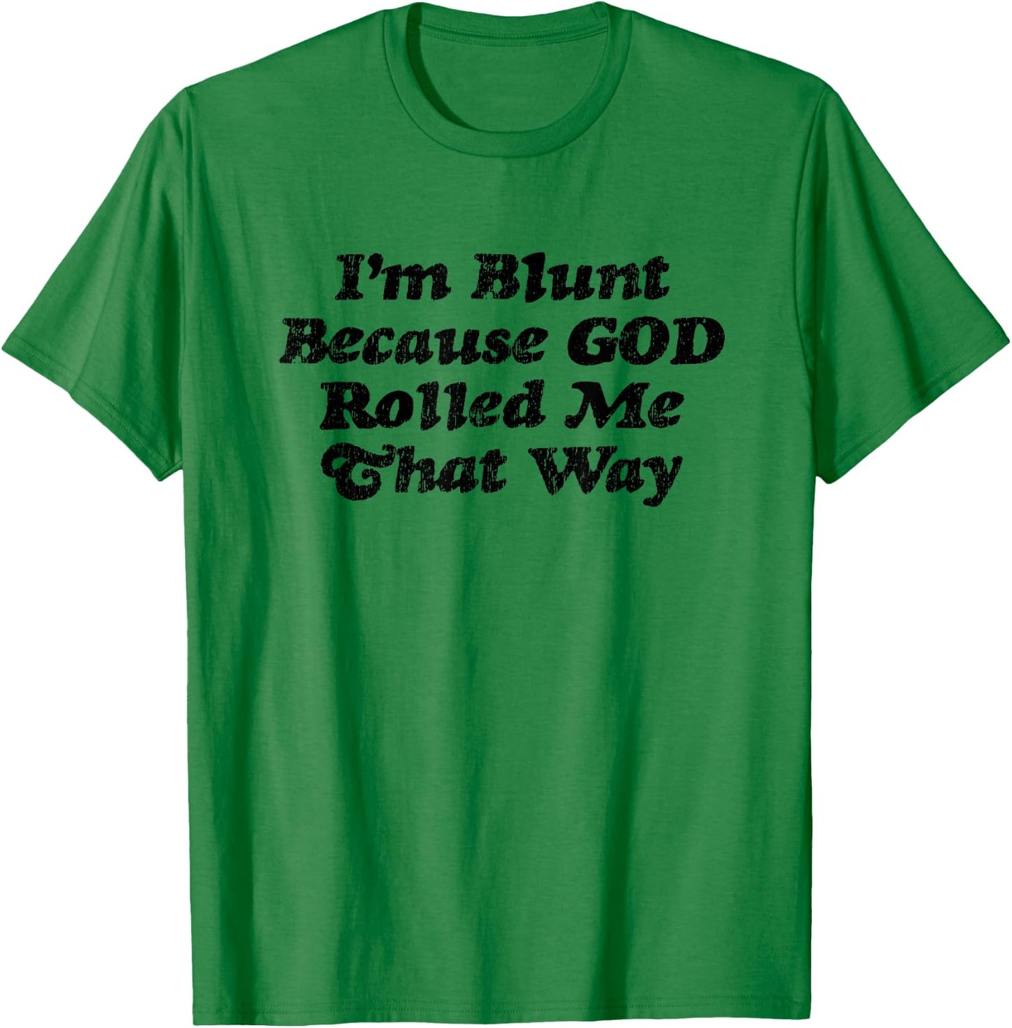I'm Blunt Because God Rolled Me That Way - Funny Marijuana T-Shirt - T-Shirt | Irish Green