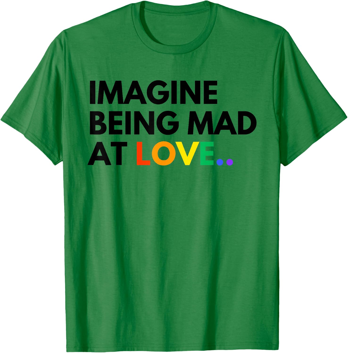 Imagine Being Mad At Love Pride Rainbow Equality T-Shirt - T-Shirt | Irish Green