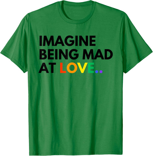 Imagine Being Mad At Love Pride Rainbow Equality T-Shirt - T-Shirt | Irish Green