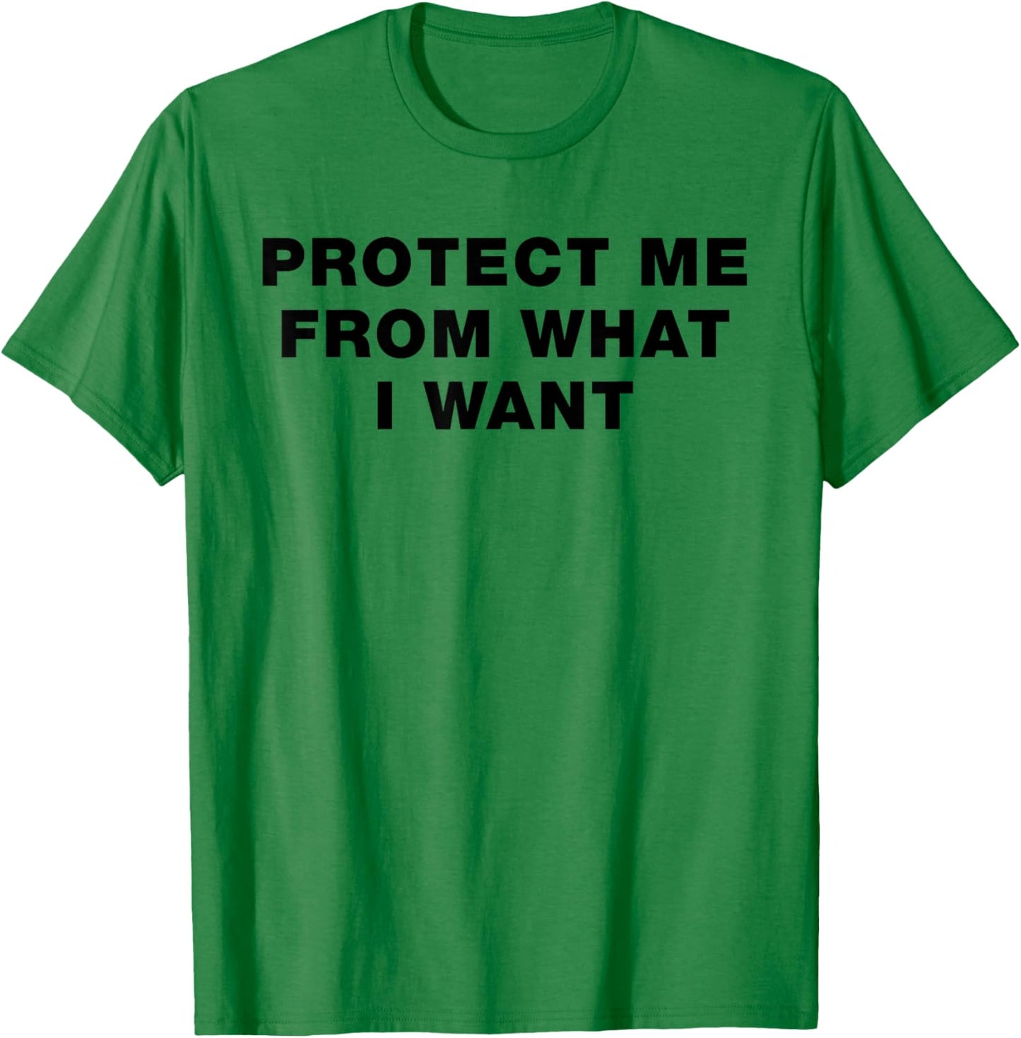 Protect Me From What I Want - Bold Ironic Statement Message T-Shirt - T-Shirt | Irish Green