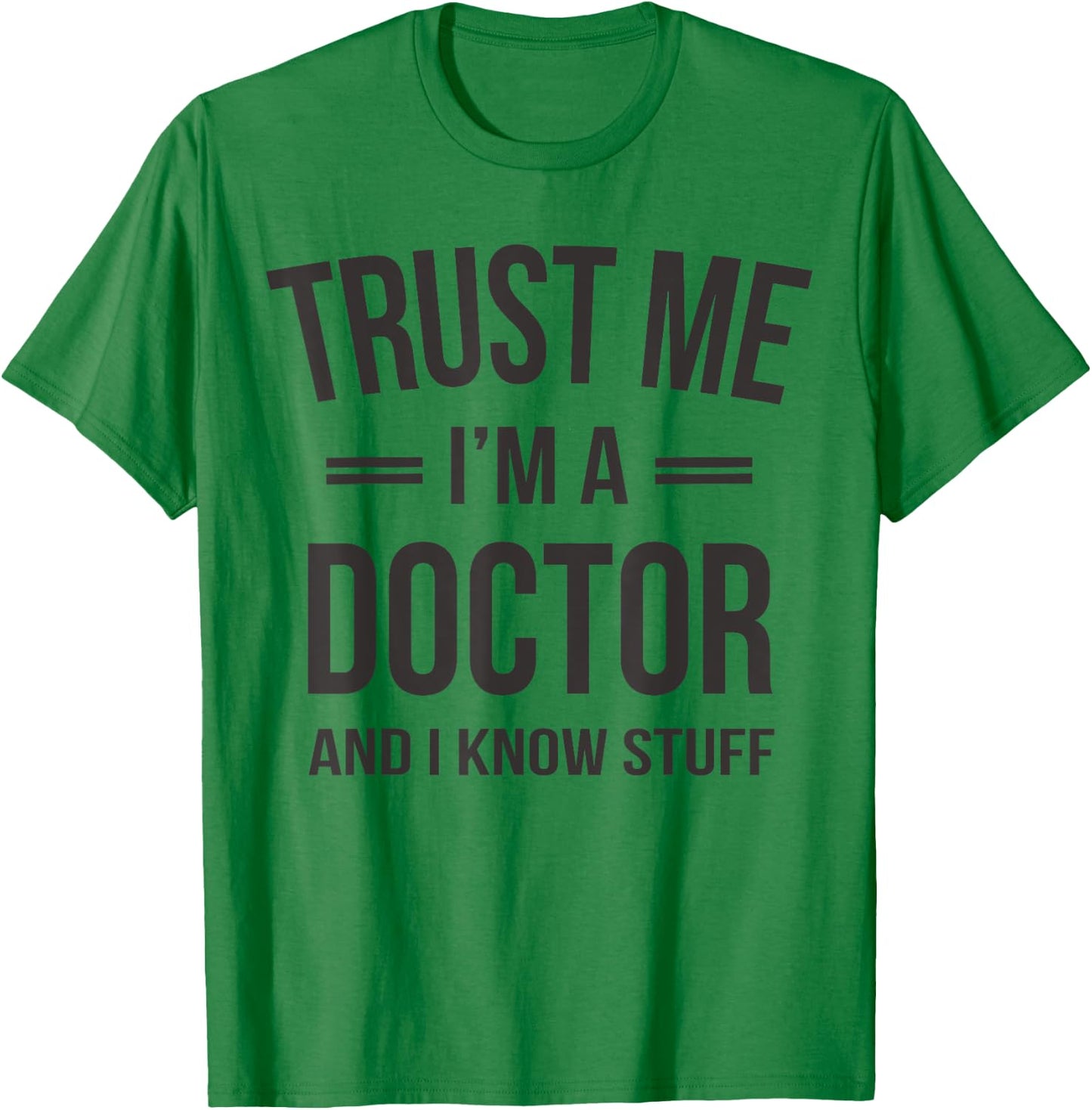 Trust Me - I'm A Doctor And I Know Stuff Funny Gift T-Shirt - T-Shirt | Irish Green