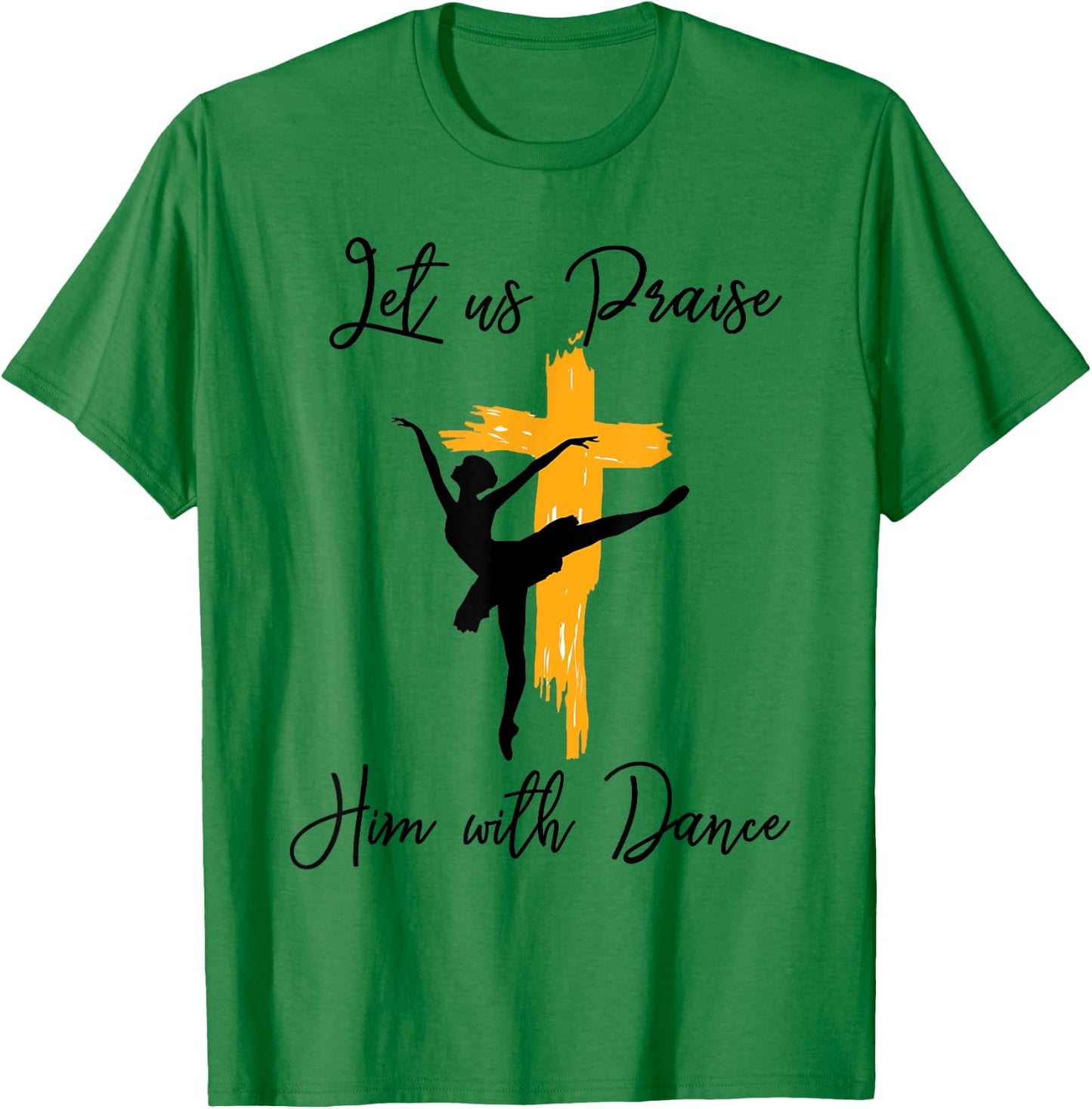 Let Us Praise Him With Dance Christian Quote Gift T-Shirt - T-Shirt | Irish Green