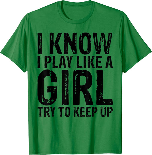I Know I Play Like A Girl Try To keep Up Women Sports Shirt T-Shirt - T-Shirt | Irish Green