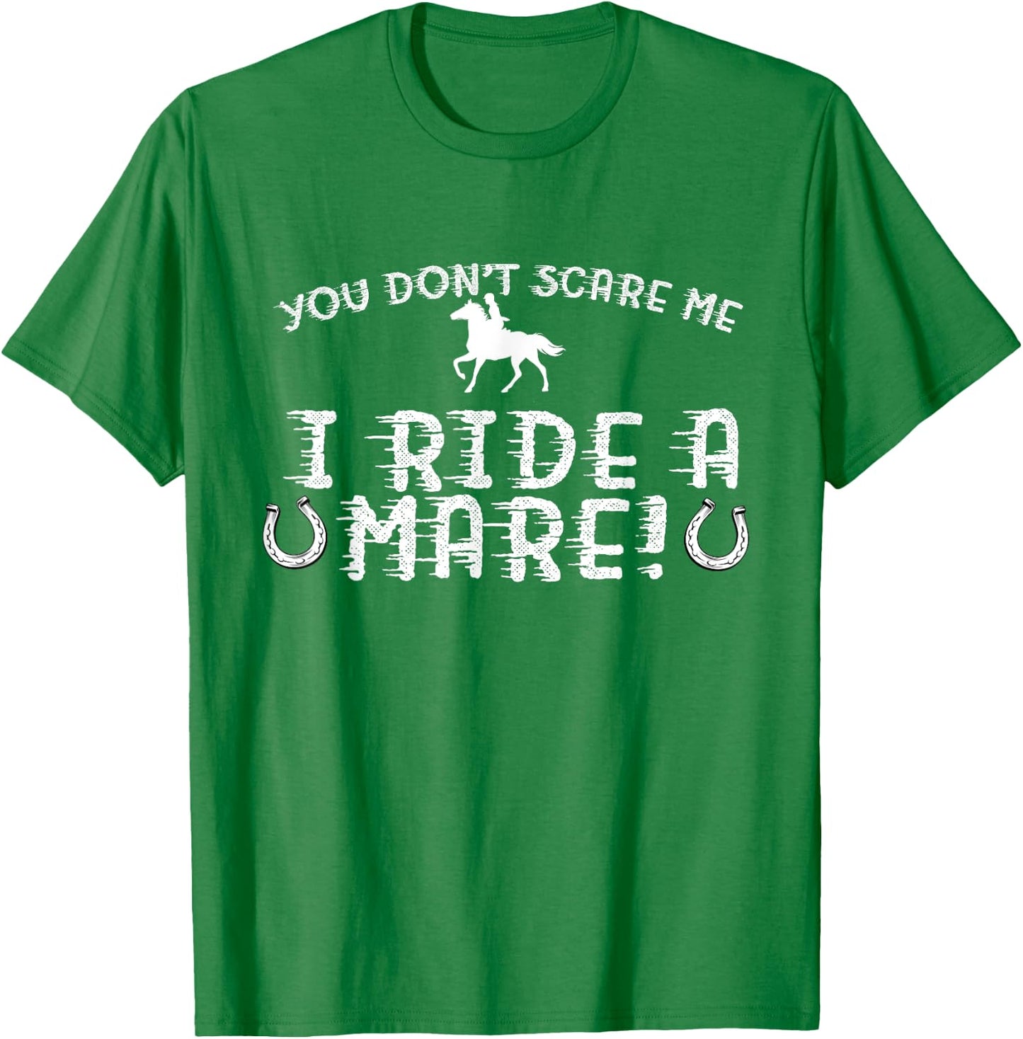 You Don't Scare Me, I Ride a Mare! Horseback Riding T-Shirt - T-Shirt | Irish Green
