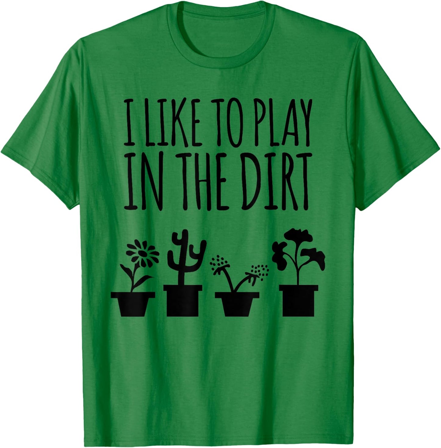 I Like To Play In The Dirt Gardening T-Shirt - T-Shirt | Irish Green