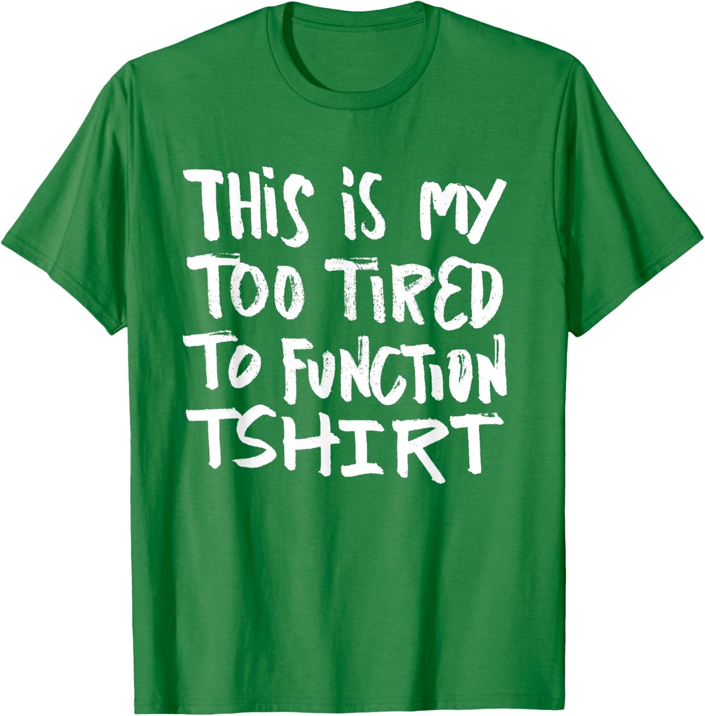 This is my too tired to function - funny humor saying T-Shirt - T-Shirt | Irish Green
