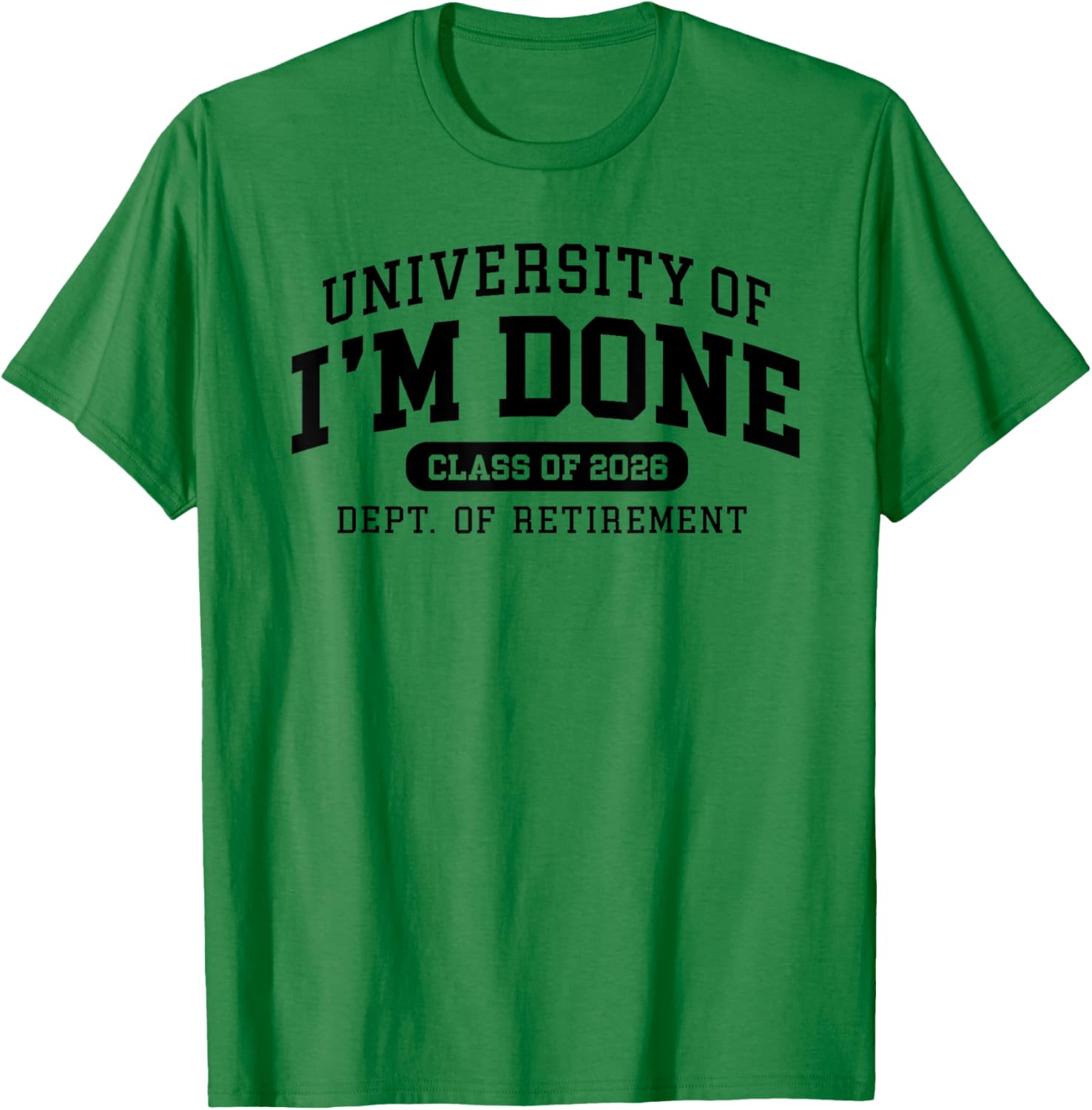 University of I'm Done Retirement Funny Career Graduation T-Shirt - T-Shirt | Irish Green