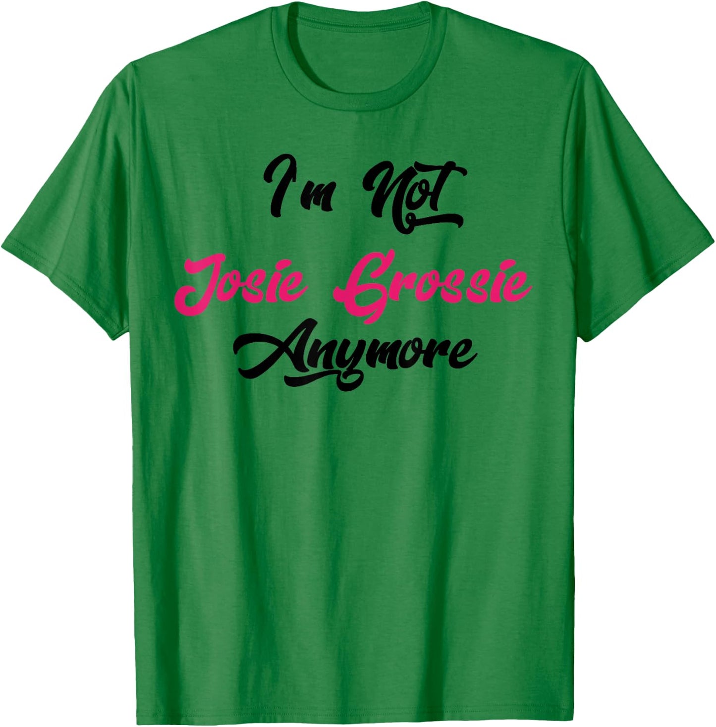 I'm Not Josie Grossie Anymore T-Shirt - T-Shirt | Irish Green