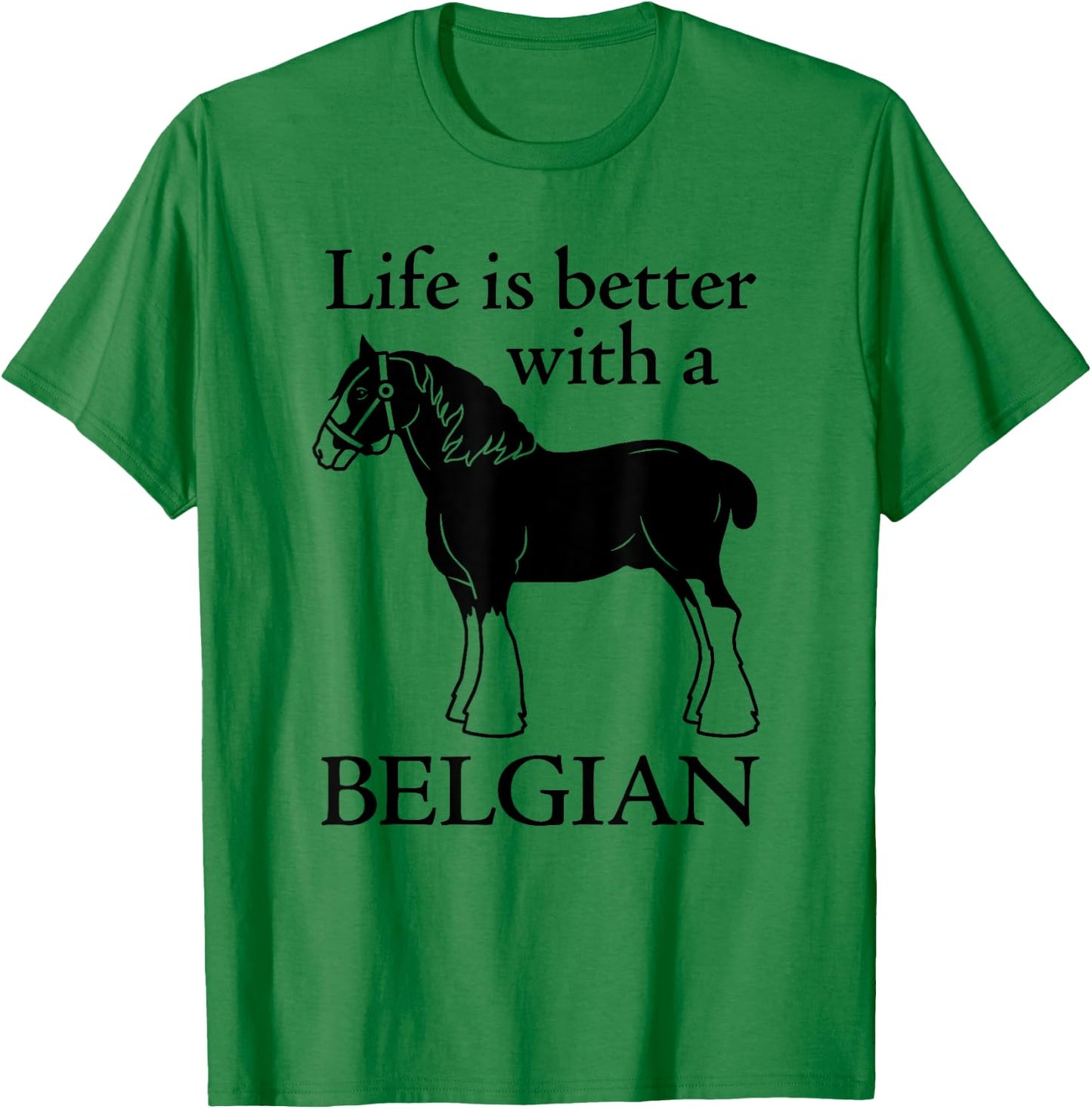 Draft Horse Gift - Life is Better with a Belgian T-Shirt - T-Shirt | Irish Green