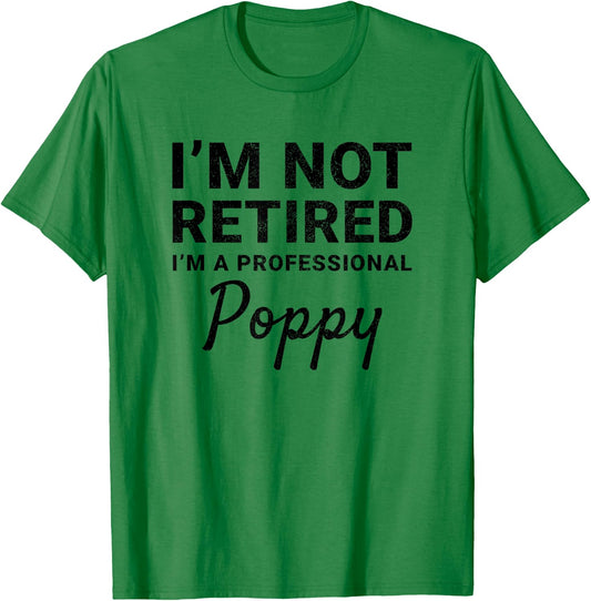 I'm Not Retired A Professional Poppy Fathers Day Gift T-Shirt - T-Shirt | Irish Green