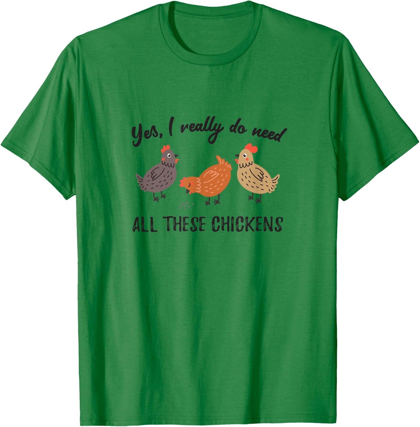 Yes I Really Do Need All These Chickens Backyard Farmer T-Shirt - T-Shirt | Irish Green