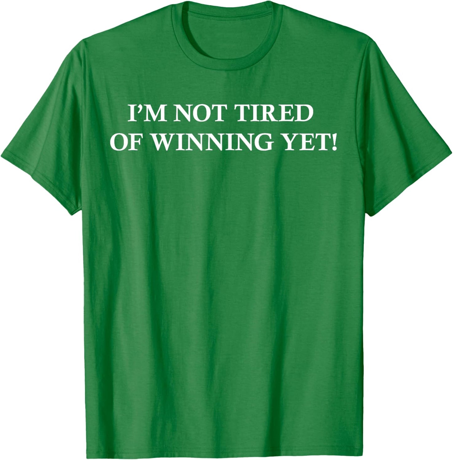 I'm Not Tired of Winning Yet T-Shirt - T-Shirt | Irish Green