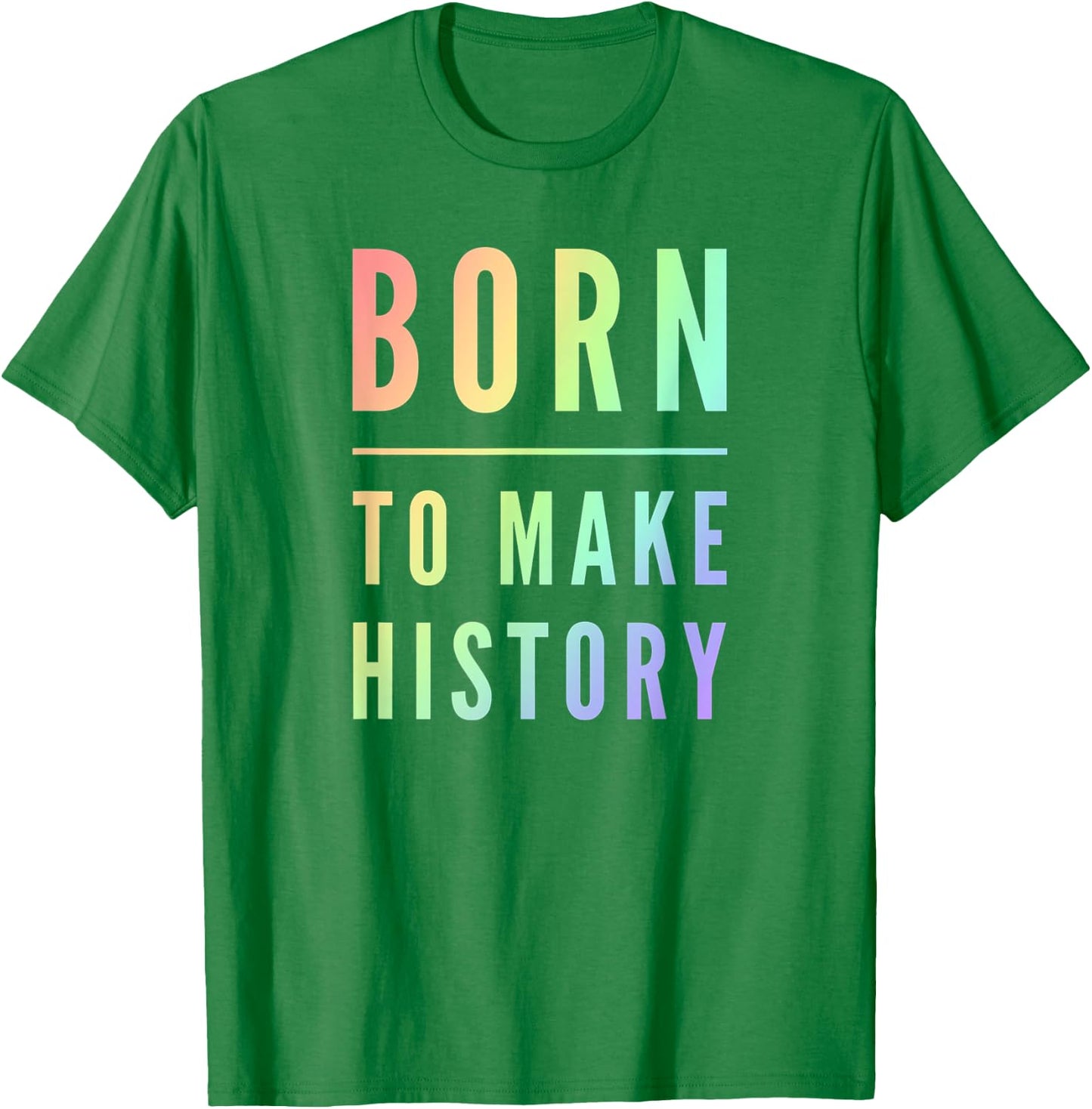 Born To Make History Inspirational Quote T-Shirt - T-Shirt | Irish Green