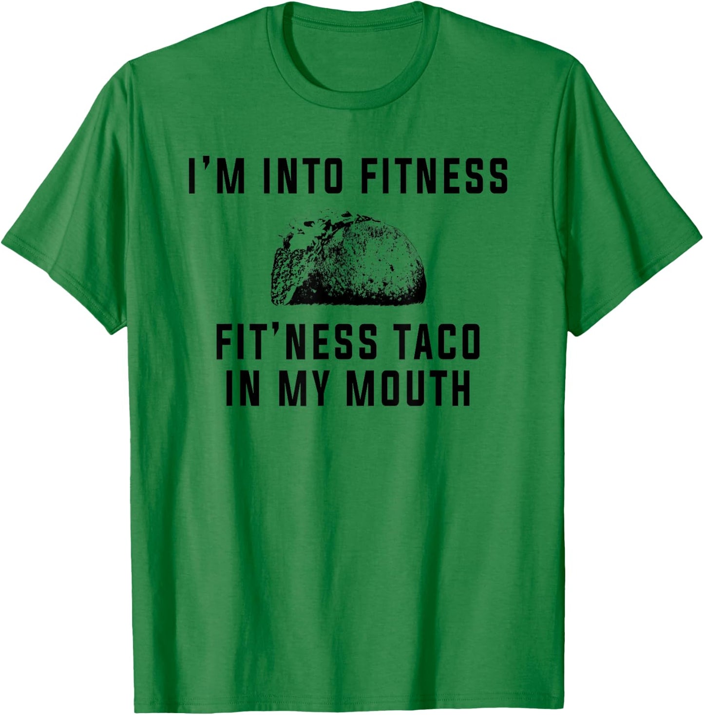 I'm Into Fitness This Taco In My Mouth Shirt Funny T-Shirt - T-Shirt | Irish Green