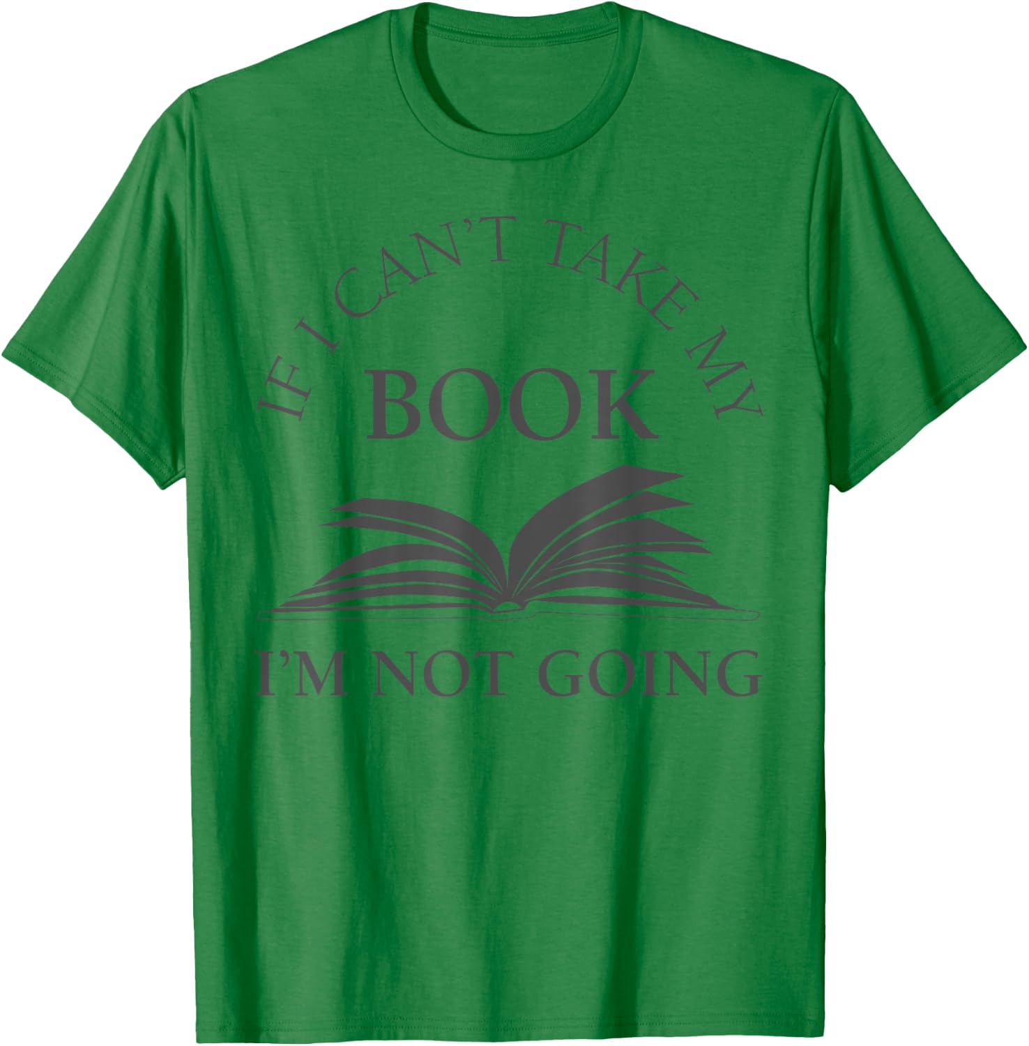 If I Can't Take My Book I'm Not Going Funny Reading Shirt T-Shirt - T-Shirt | Irish Green