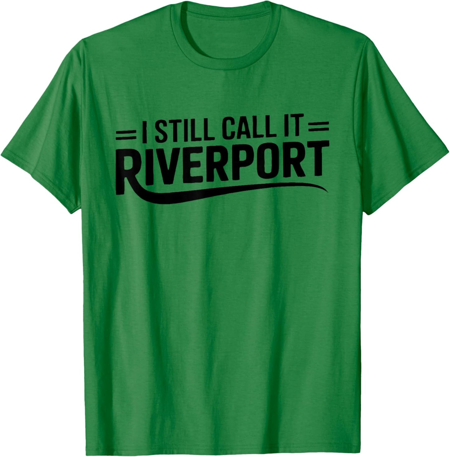 I Still Call It Riverport Nostalgia Quote,Funny Riverport T-Shirt - T-Shirt | Irish Green