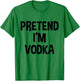 Pretend I'm Vodka Thanksgiving Funny Drinking Costume T-Shirt - T-Shirt | Irish Green