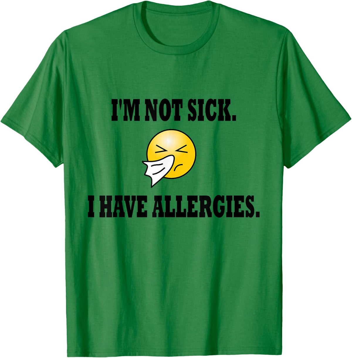 I'm Not Sick I Have Allergies Allergy Cold Sneeze Humor T-Shirt - T-Shirt | Irish Green