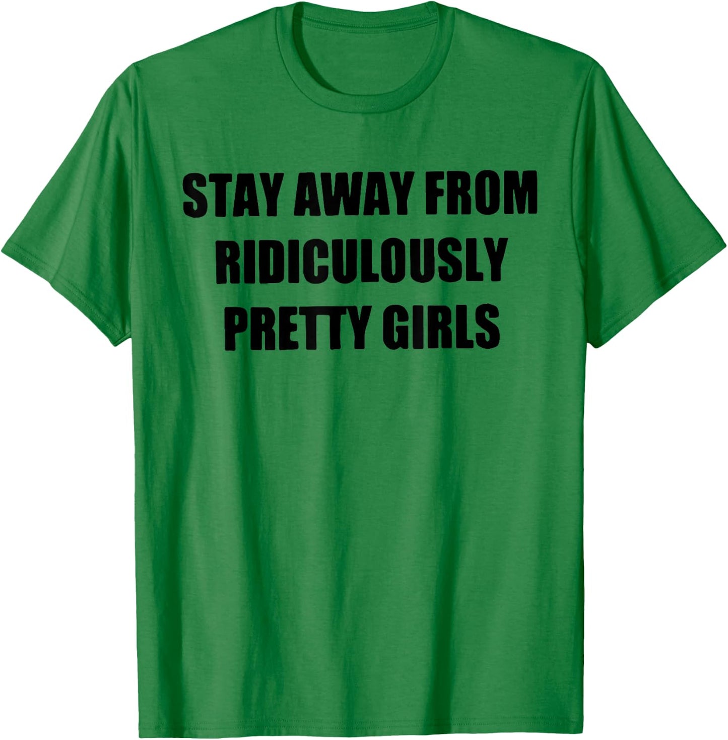 Stay Away From Ridiculously Pretty Girls T-Shirt - T-Shirt | Irish Green