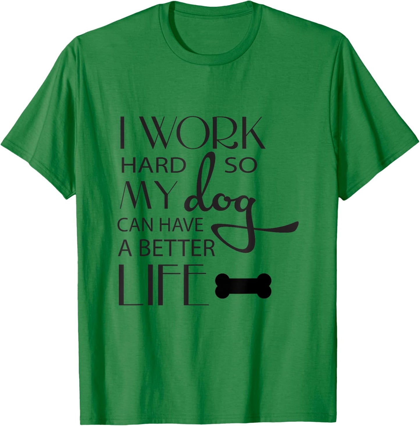 I Work Hard so My Dog Can Have a Better Life Funny Shirt Men Women Kids T-Shirt - T-Shirt | Irish Green