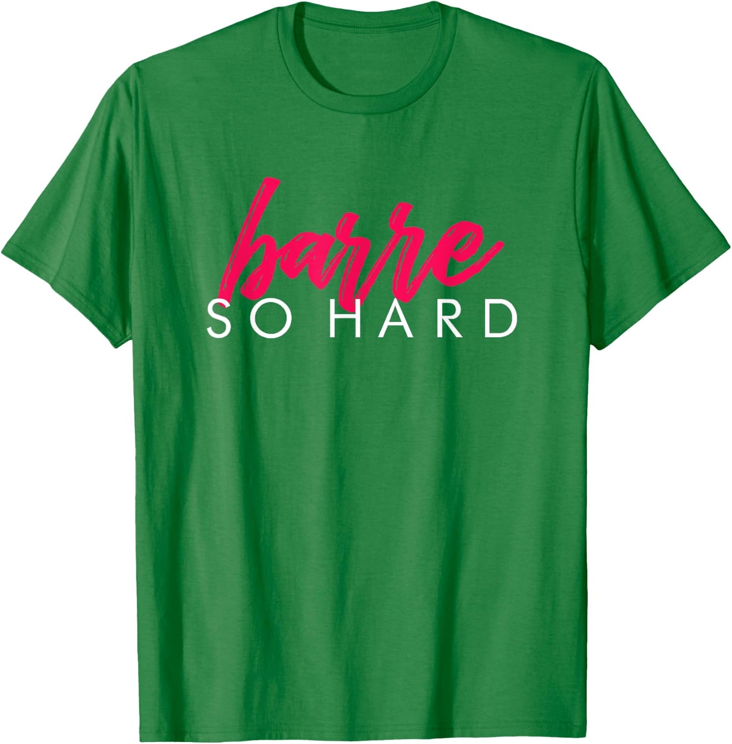 Barre So Hard Shirt Women Funny Barre Clothes Ballet T-Shirt - T-Shirt | Irish Green