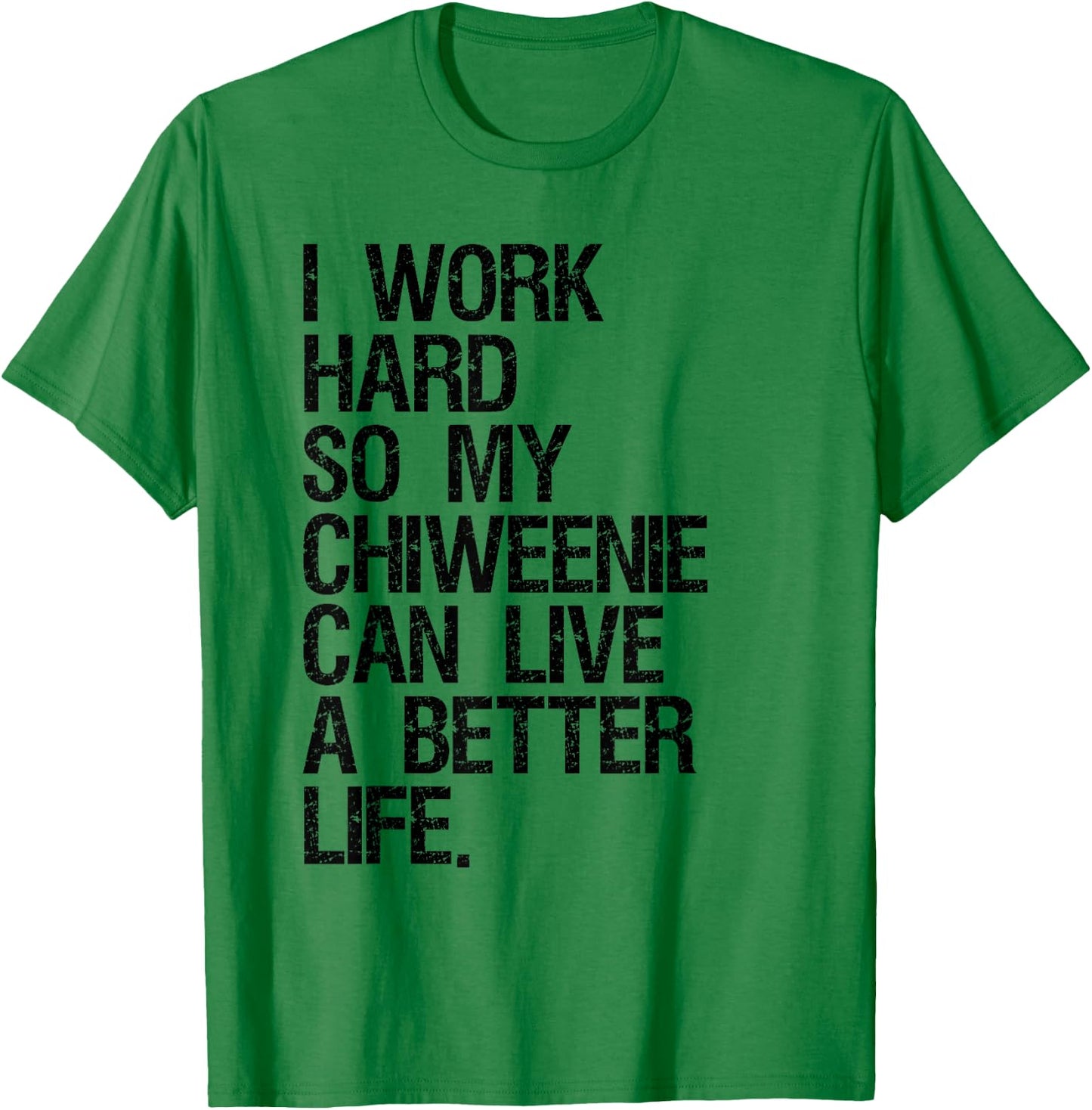 I Work Hard So My Chiweenie Can Live A Better Life T-Shirt - T-Shirt | Irish Green