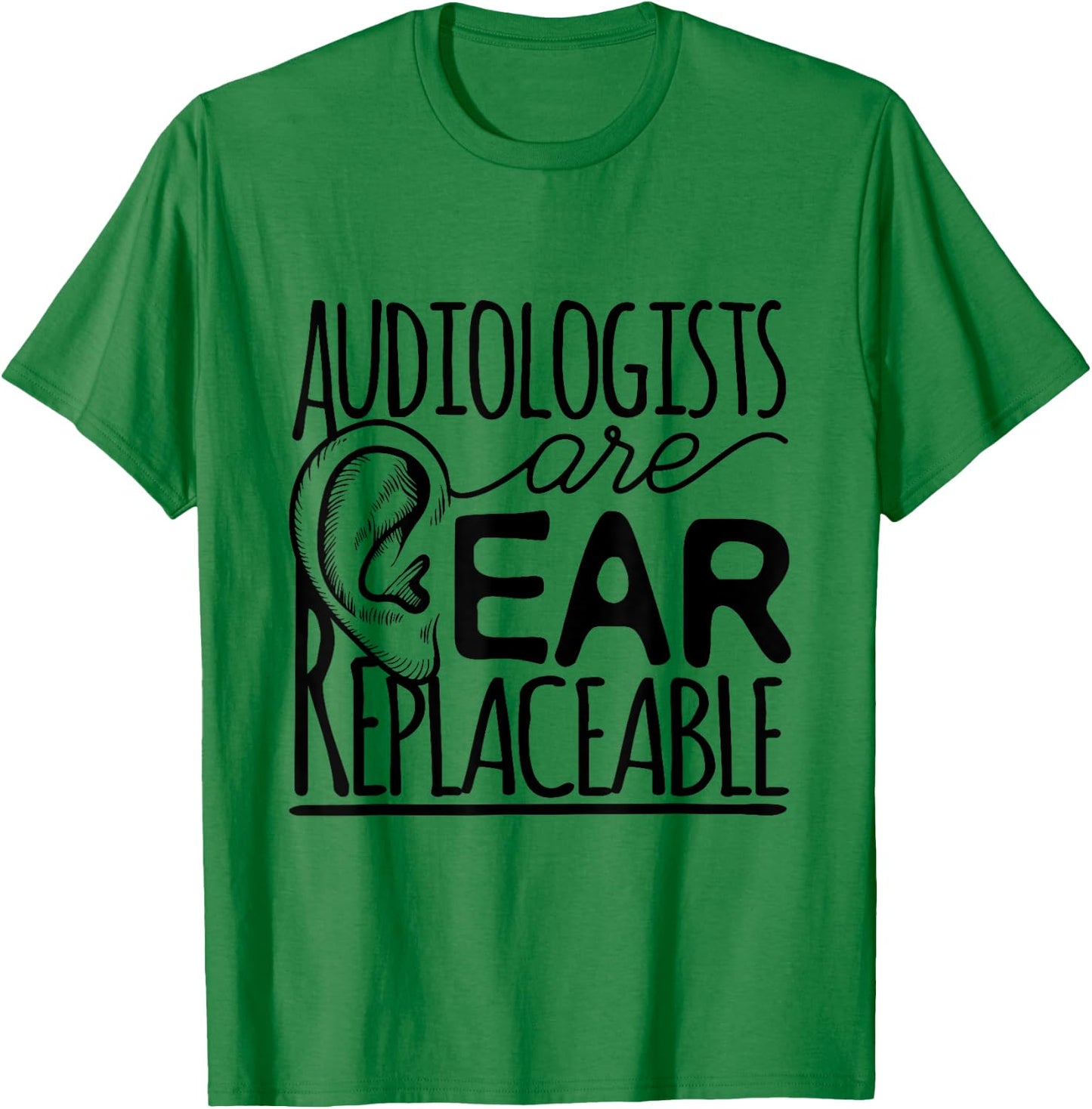Audiologist Audiology Audiologists Are Ear Replaceable T-Shirt - T-Shirt | Irish Green