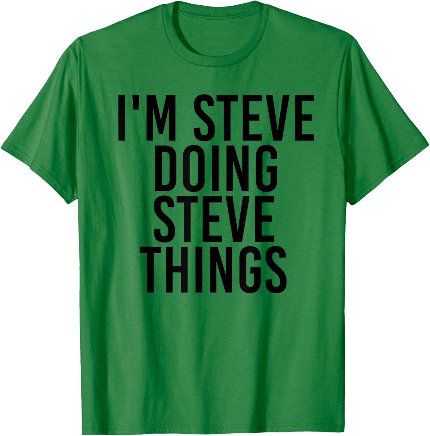 I'm Steve Doing Steve Things Shirt Funny Gift T-Shirt - T-Shirt | Irish Green