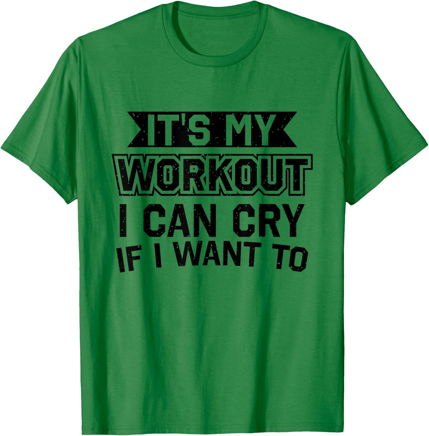 It's My Workout I Can Cry If I Want To - Funny Gym Clothes T-Shirt - T-Shirt | Irish Green