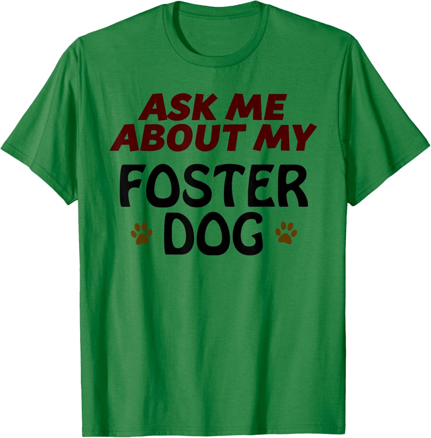 Ask Me About My FOSTER DOG | Gift Dog Mom or Dad T-Shirt - T-Shirt | Irish Green