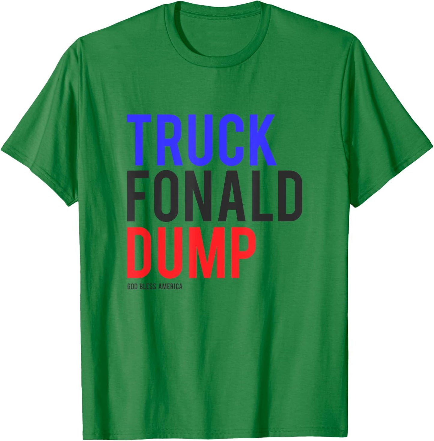 TRUCK FONALD DUMP Donald Trump Shirt Anti Trump T-Shirt - T-Shirt | Irish Green