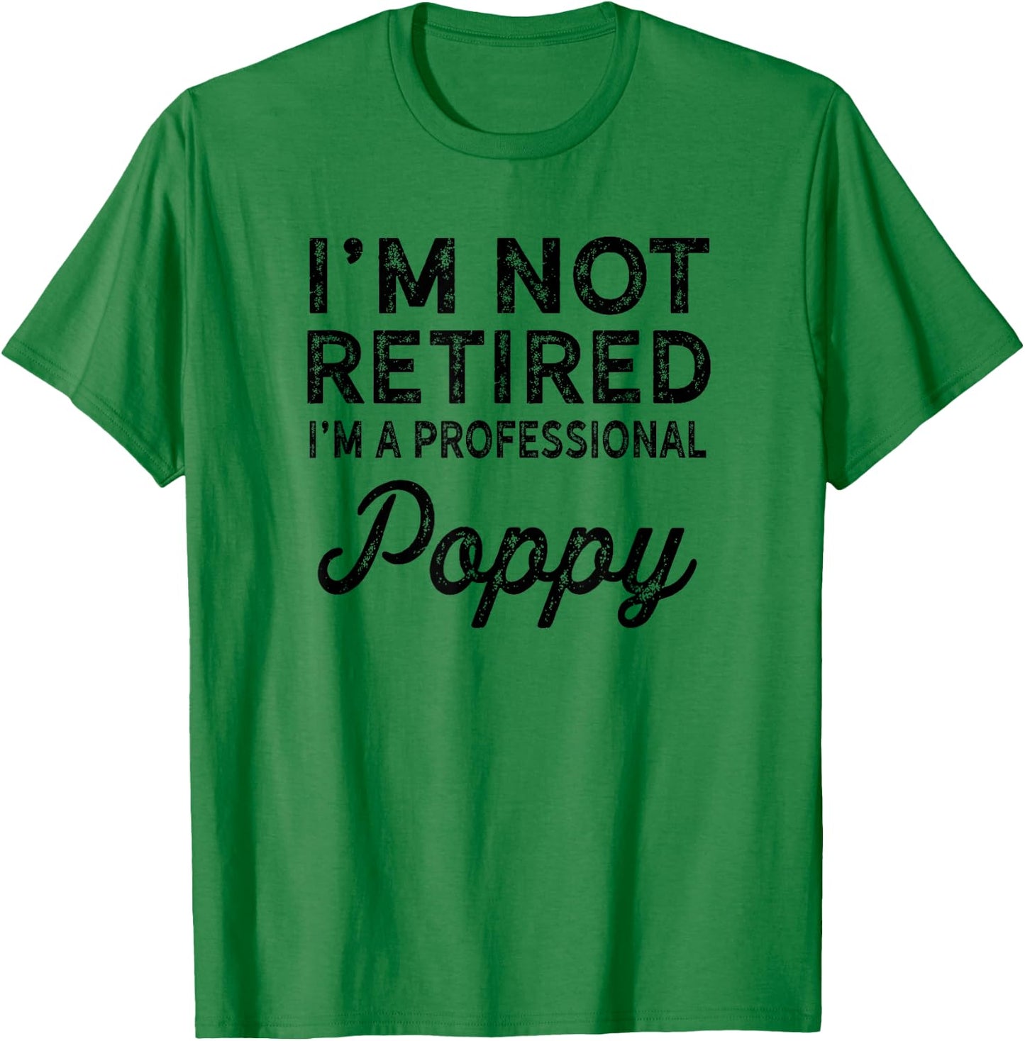 I'm Not Retired A Professional Poppy Shirt Fathers Day Gift T-Shirt - T-Shirt | Irish Green