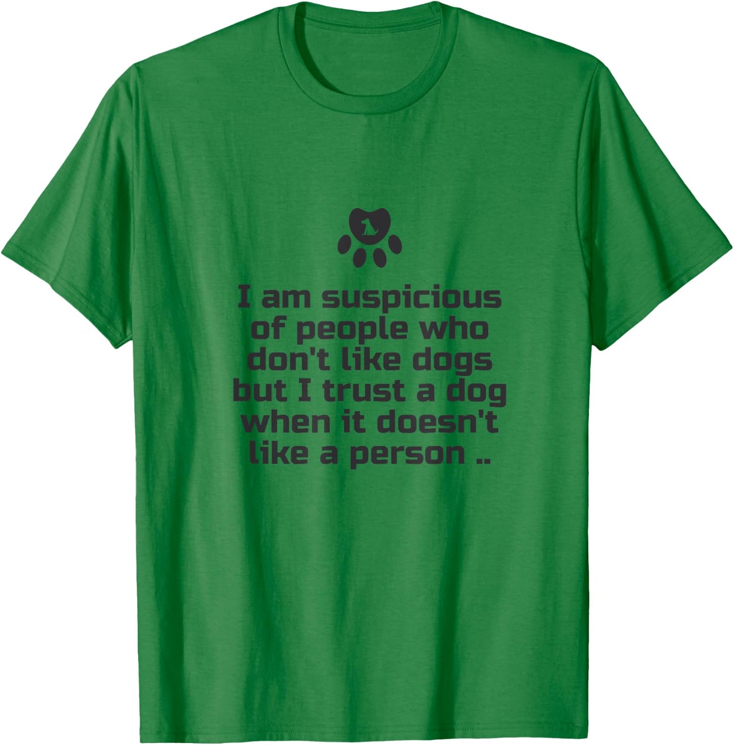 I am suspicious of people who don't like dogs T-Shirt - T-Shirt | Irish Green