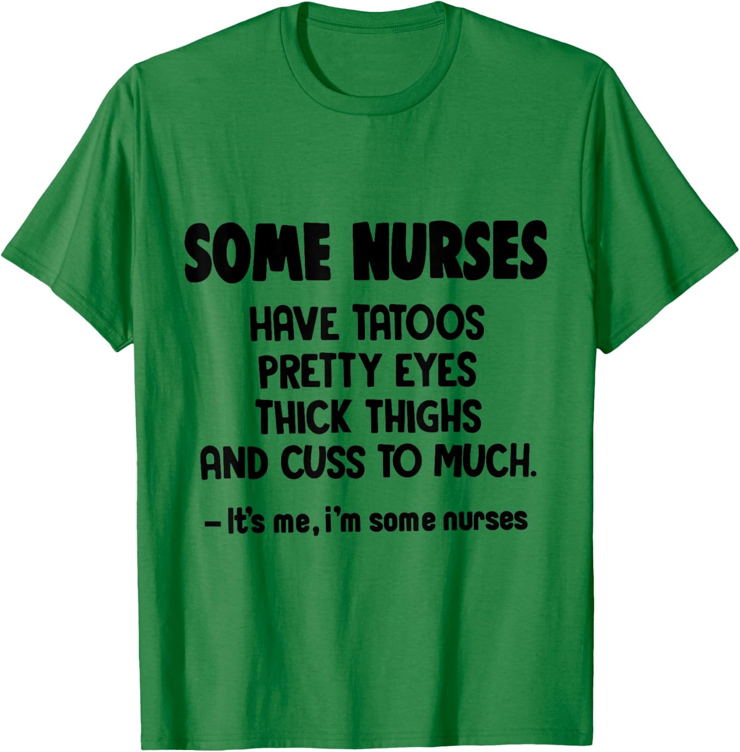 Some Nurses Have Tattoos Pretty Eyes Thick Thighs Funny T-Shirt - T-Shirt | Irish Green