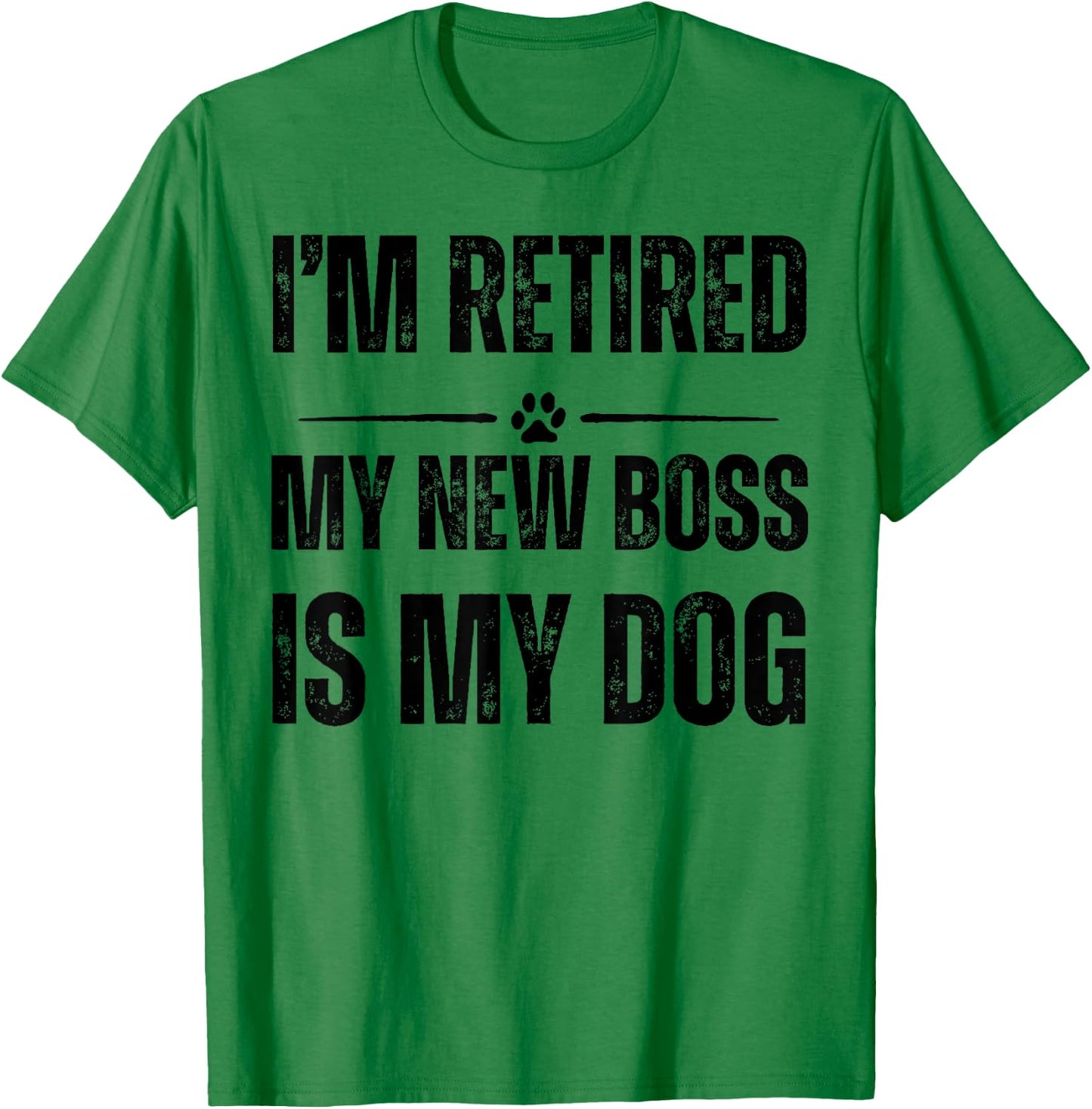 I'M RETIRED MY NEW BOSS IS MY DOG Men Women T-Shirt - T-Shirt | Irish Green