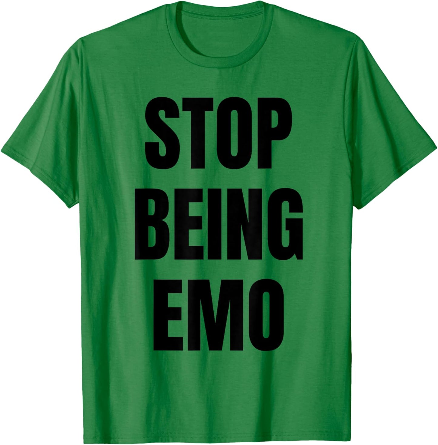 Stop Being Emo Funny Sarcastic Attitude Emotional Mood Quote T-Shirt - T-Shirt | Irish Green