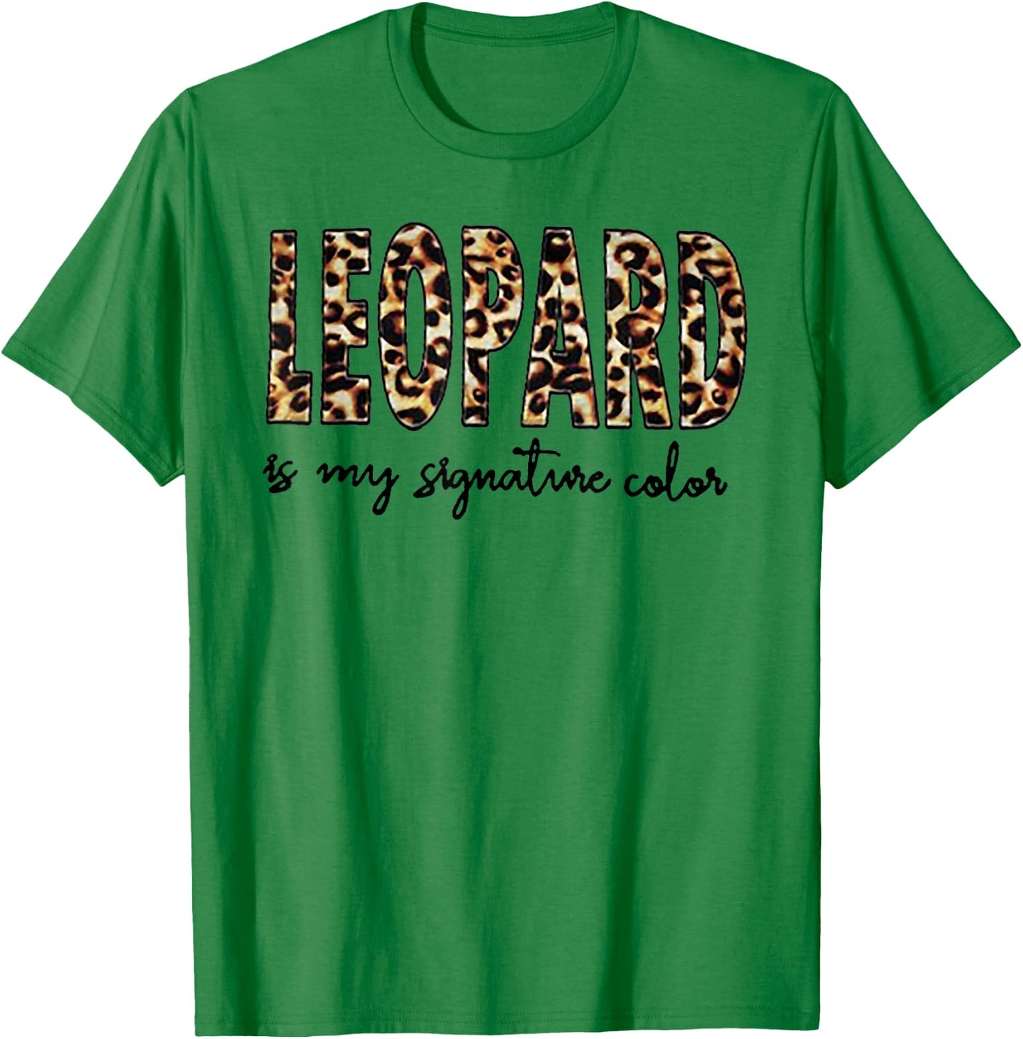Leopard Is My Signature Color T-Shirt - T-Shirt | Irish Green