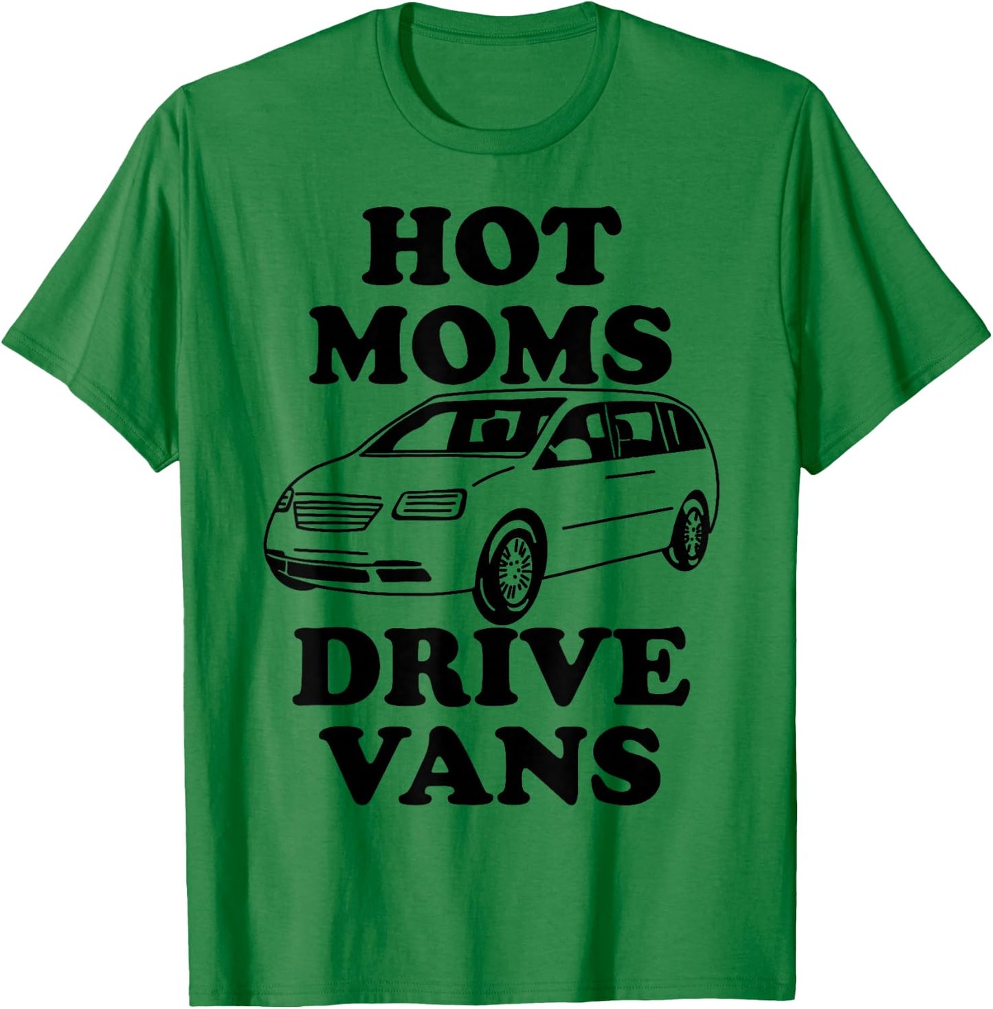Hot Moms Drive Vans Funny Minivan T-Shirt - T-Shirt | Irish Green