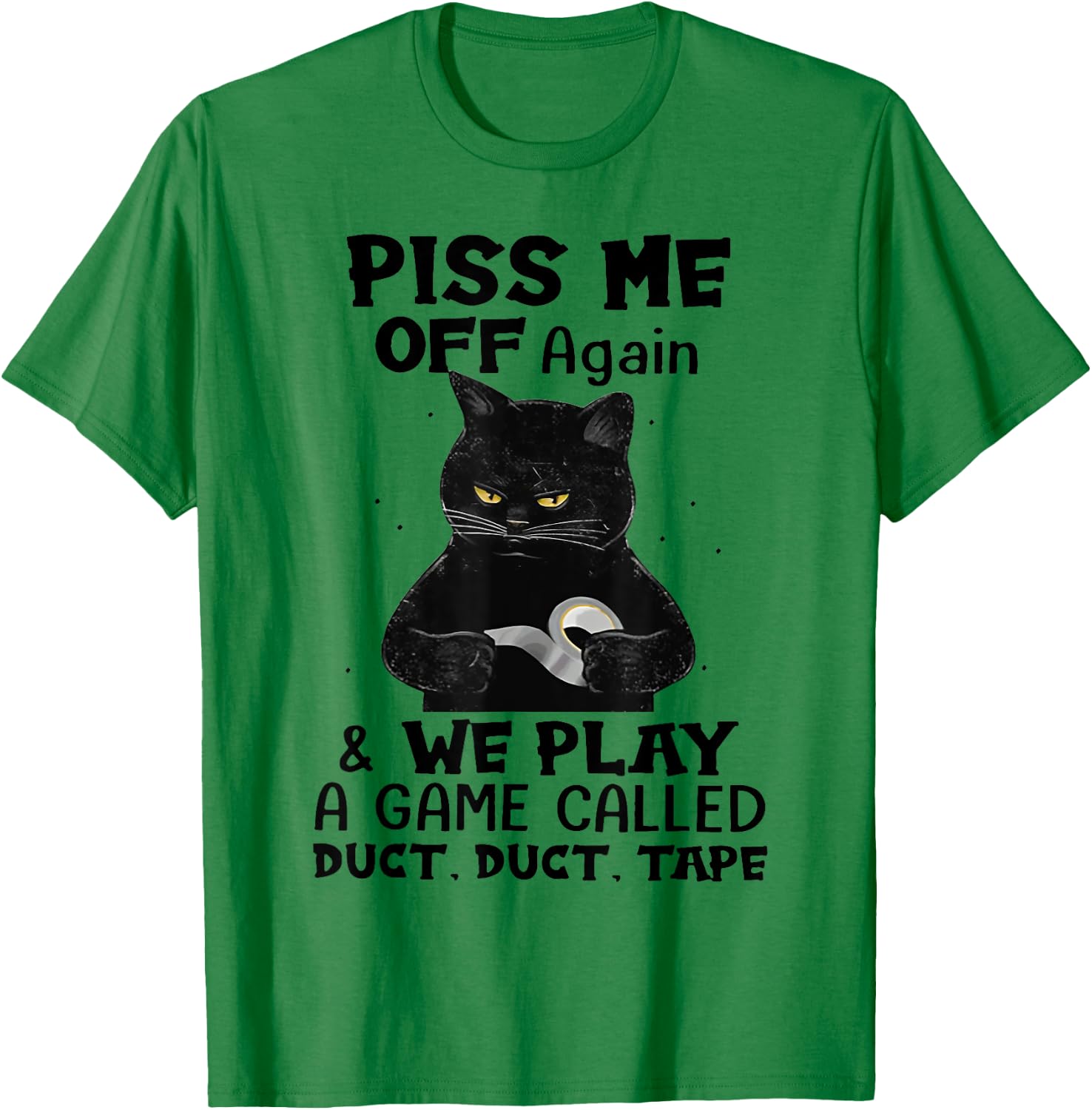 Cat Piss Me Off Again And We Play A Game Called Duct Tape Men Women T-Shirt - T-Shirt | Irish Green