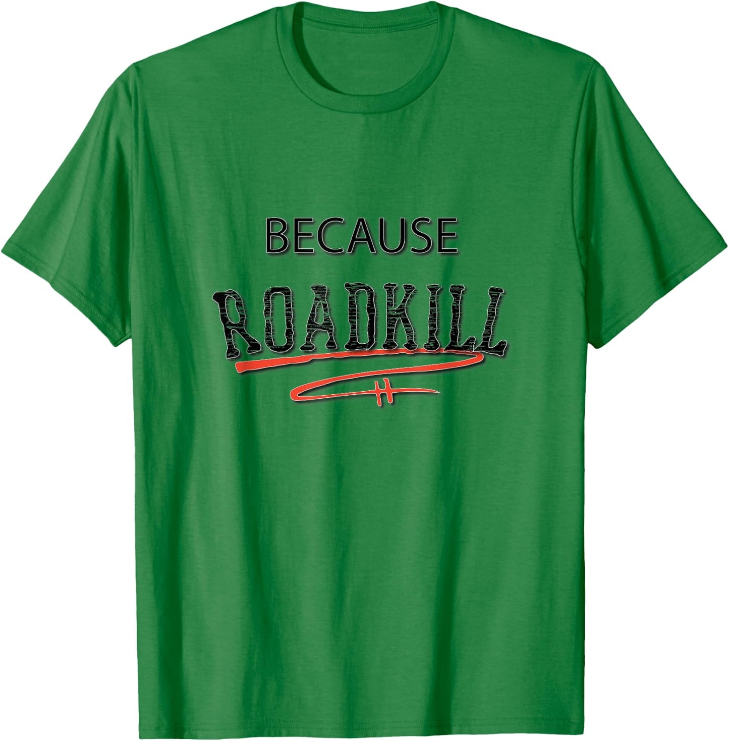 Because RoadKill Gruesome T-Shirt - T-Shirt | Irish Green