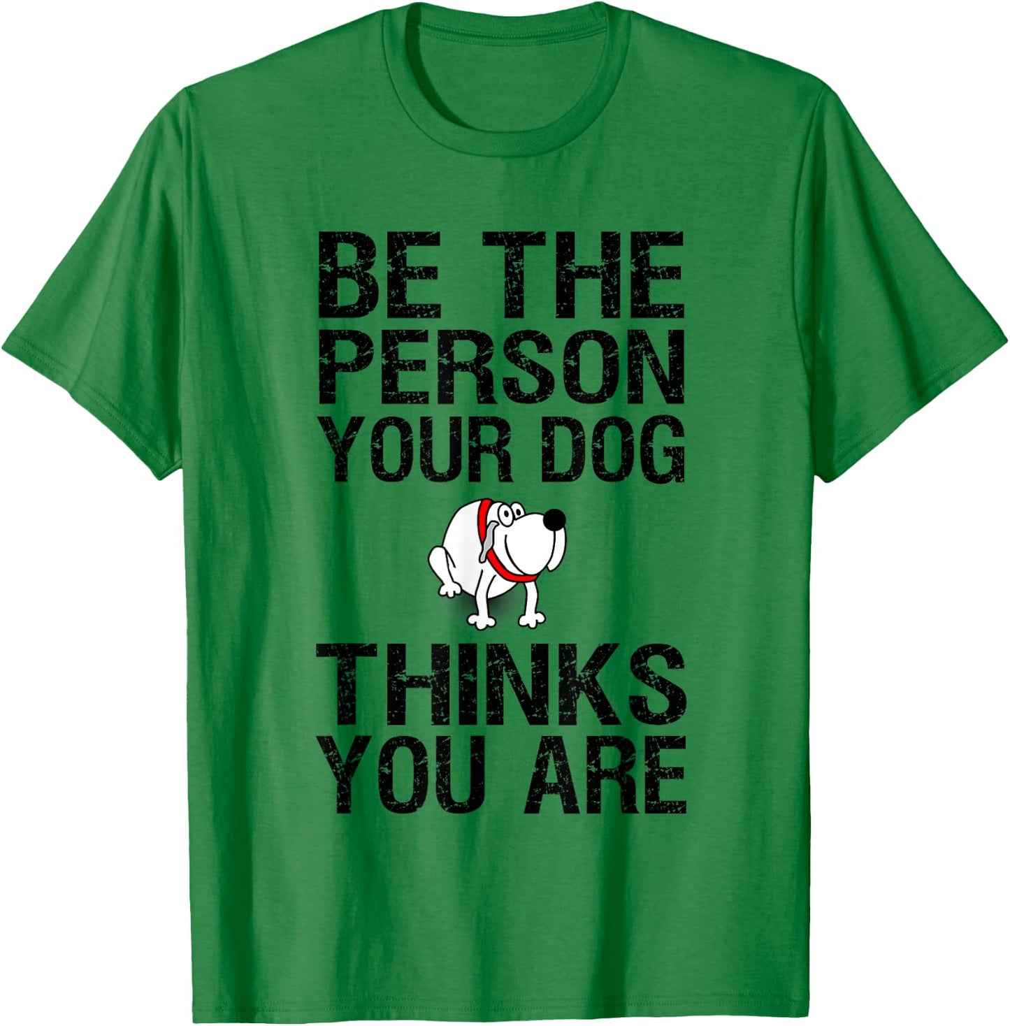 Be The Person Your Dog Thinks You Are , Funny Gift T-Shirt - T-Shirt | Irish Green