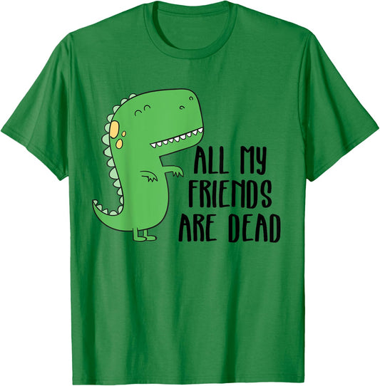 All My Friends are Dead Shirt Dinosaur Humor T-Shirt - T-Shirt | Irish Green