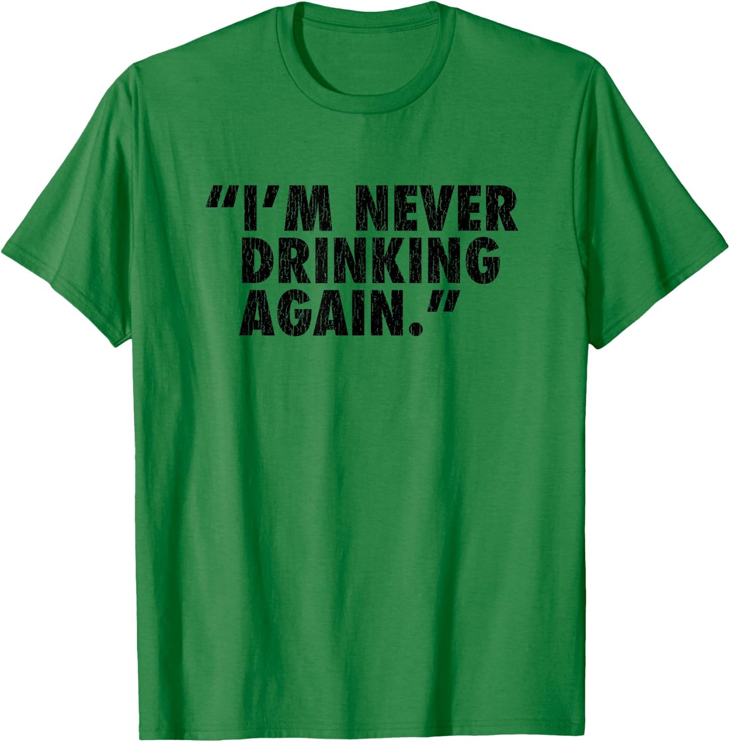 "I'm Never Drinking Again." T-Shirt - T-Shirt | Irish Green