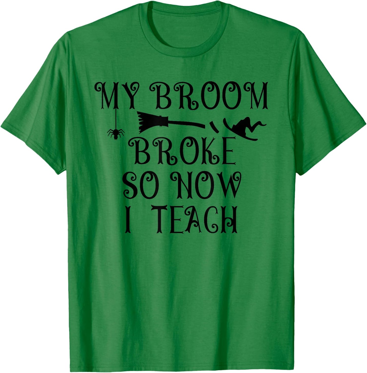 Teacher Witch Halloween My broom Broke So Now I Teach Women T-Shirt - T-Shirt | Irish Green